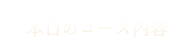 本日のコース内容